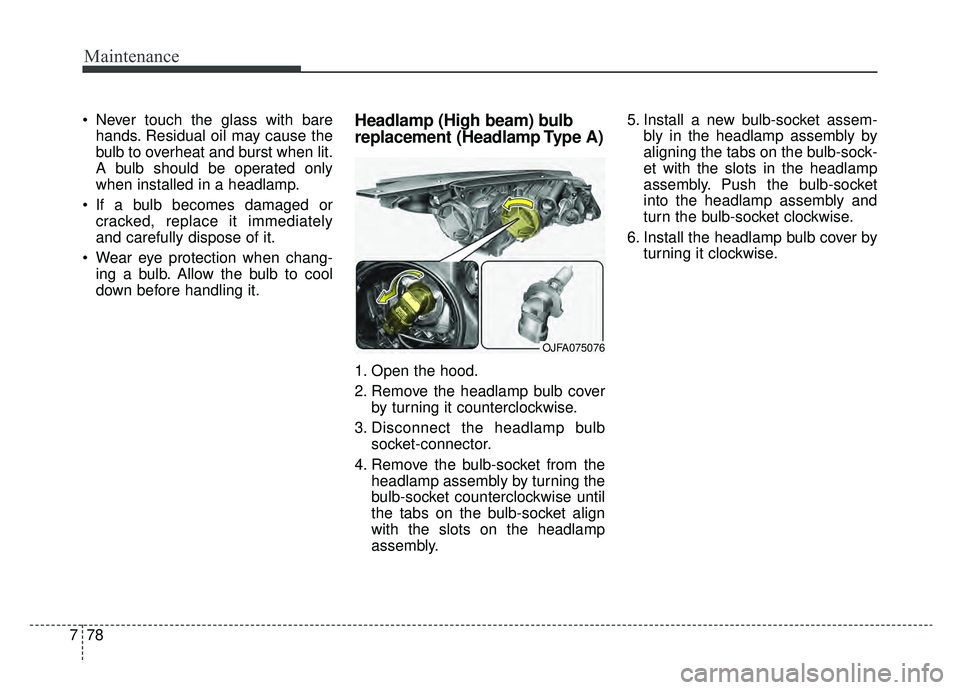 KIA OPTIMA PHEV 2020 Owners Manual Maintenance
78
7
Never touch the glass with bare
hands. Residual oil may cause the
bulb to overheat and burst when lit.
A bulb should be operated only
when installed in a headlamp.
If a bulb becomes KIA OPTIMA PHEV 2020 Owners Manual Maintenance
78
7
Never touch the glass with bare
hands. Residual oil may cause the
bulb to overheat and burst when lit.
A bulb should be operated only
when installed in a headlamp.
If a bulb becomes