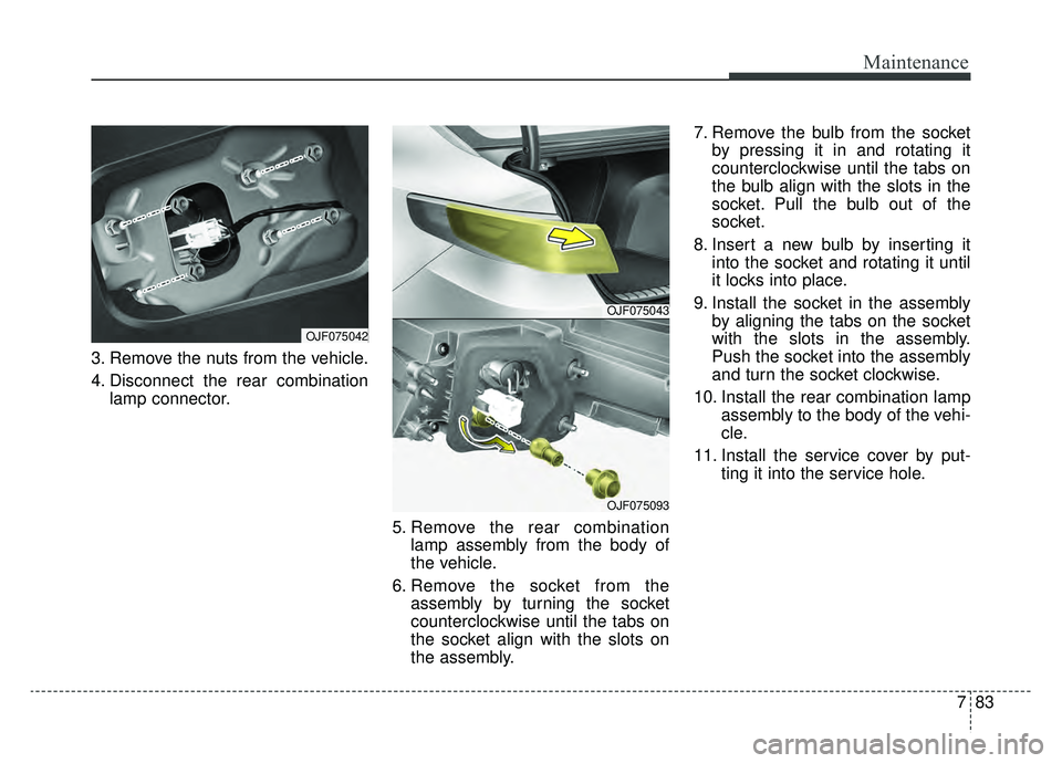 KIA OPTIMA PHEV 2020 Owners Guide 783
Maintenance
3. Remove the nuts from the vehicle.
4. Disconnect the rear combinationlamp connector.
5. Remove the rear combinationlamp assembly from the body of
the vehicle.
6. Remove the socket fr