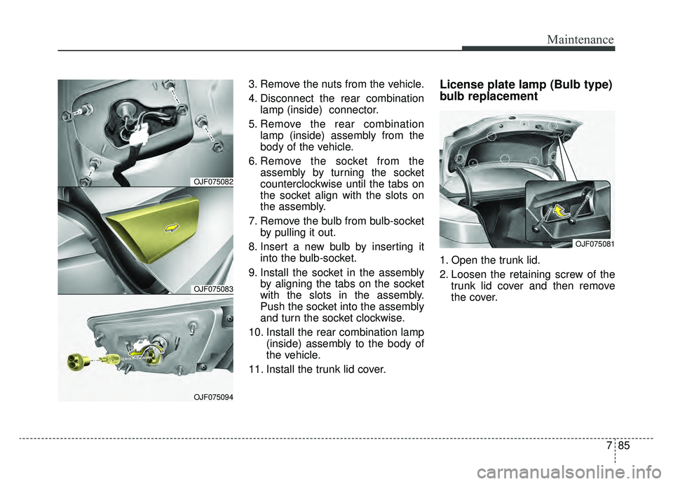 KIA OPTIMA PHEV 2020 Owners Manual 785
Maintenance
3. Remove the nuts from the vehicle.
4. Disconnect the rear combinationlamp (inside) connector.
5. Remove the rear combination lamp (inside) assembly from the
body of the vehicle.
6. KIA OPTIMA PHEV 2020 Owners Manual 785
Maintenance
3. Remove the nuts from the vehicle.
4. Disconnect the rear combinationlamp (inside) connector.
5. Remove the rear combination lamp (inside) assembly from the
body of the vehicle.
6.
