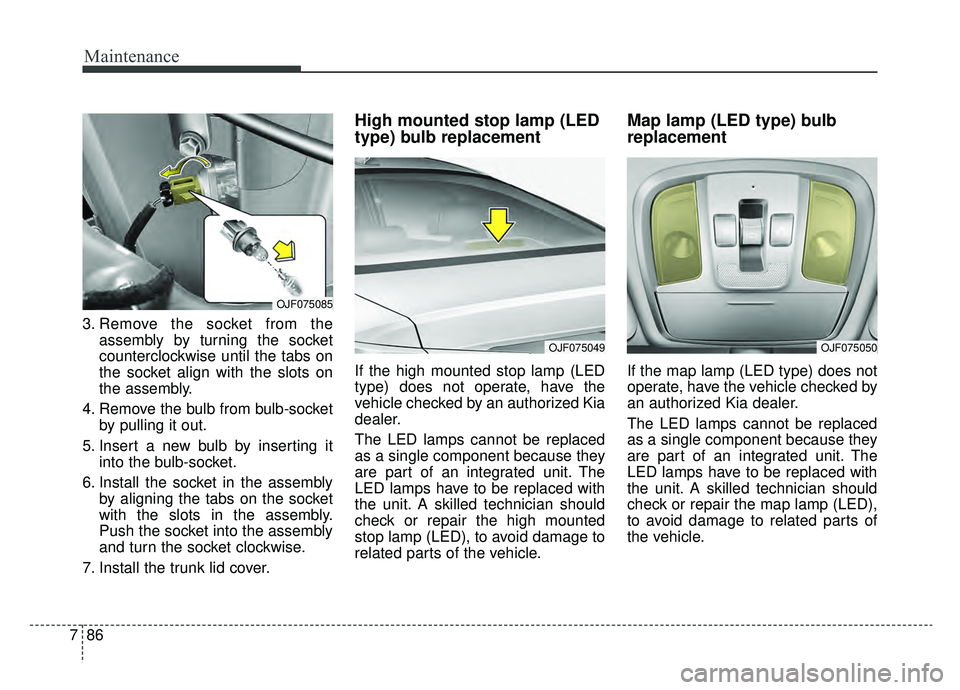 KIA OPTIMA PHEV 2020 Owners Manual Maintenance
86
7
3. Remove the socket from the
assembly by turning the socket
counterclockwise until the tabs on
the socket align with the slots on
the assembly.
4. Remove the bulb from bulb-socket by KIA OPTIMA PHEV 2020 Owners Manual Maintenance
86
7
3. Remove the socket from the
assembly by turning the socket
counterclockwise until the tabs on
the socket align with the slots on
the assembly.
4. Remove the bulb from bulb-socket by