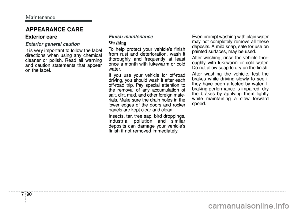 KIA OPTIMA PHEV 2020 Owners Manual Maintenance
90
7
APPEARANCE CARE
Exterior care
Exterior general caution
It is very important to follow the label
directions when using any chemical
cleaner or polish. Read all warning
and caution sta KIA OPTIMA PHEV 2020 Owners Manual Maintenance
90
7
APPEARANCE CARE
Exterior care
Exterior general caution
It is very important to follow the label
directions when using any chemical
cleaner or polish. Read all warning
and caution sta