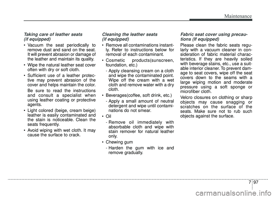 KIA OPTIMA PHEV 2020 Owners Manual 797
Maintenance
Taking care of leather seats (if equipped)
Vacuum the seat periodically to remove dust and sand on the seat.
It will prevent abrasion or damage of
the leather and maintain its quality KIA OPTIMA PHEV 2020 Owners Manual 797
Maintenance
Taking care of leather seats (if equipped)
Vacuum the seat periodically to remove dust and sand on the seat.
It will prevent abrasion or damage of
the leather and maintain its quality
