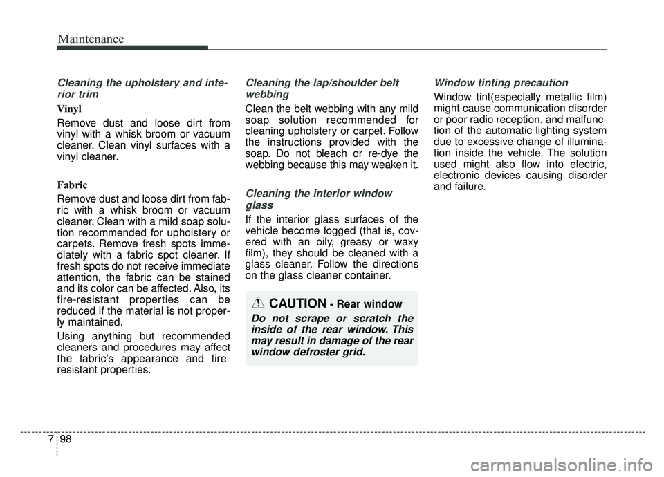 KIA OPTIMA PHEV 2020 Owners Manual Maintenance
98
7
Cleaning the upholstery and inte-
rior trim
Vinyl
Remove dust and loose dirt from
vinyl with a whisk broom or vacuum
cleaner. Clean vinyl surfaces with a
vinyl cleaner.
Fabric
Remov KIA OPTIMA PHEV 2020 Owners Manual Maintenance
98
7
Cleaning the upholstery and inte-
rior trim
Vinyl
Remove dust and loose dirt from
vinyl with a whisk broom or vacuum
cleaner. Clean vinyl surfaces with a
vinyl cleaner.
Fabric
Remov