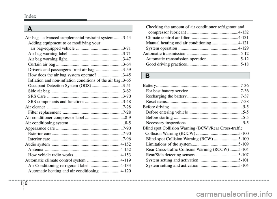 KIA OPTIMA PHEV 2020 Service Manual Index
2I
Air bag - advanced supplemental restraint system ........3-44Adding equipment to or modifying your air bag-equipped vehicle ..........................................3-71
Air bag warning labe