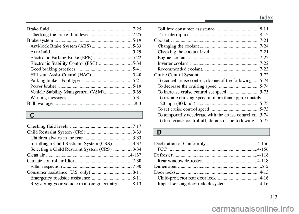 KIA OPTIMA PHEV 2020 Repair Manual I3
Index
Brake fluid ....................................................................7-25\
Checking the brake fluid level ....................................7-25
Brake system.....................