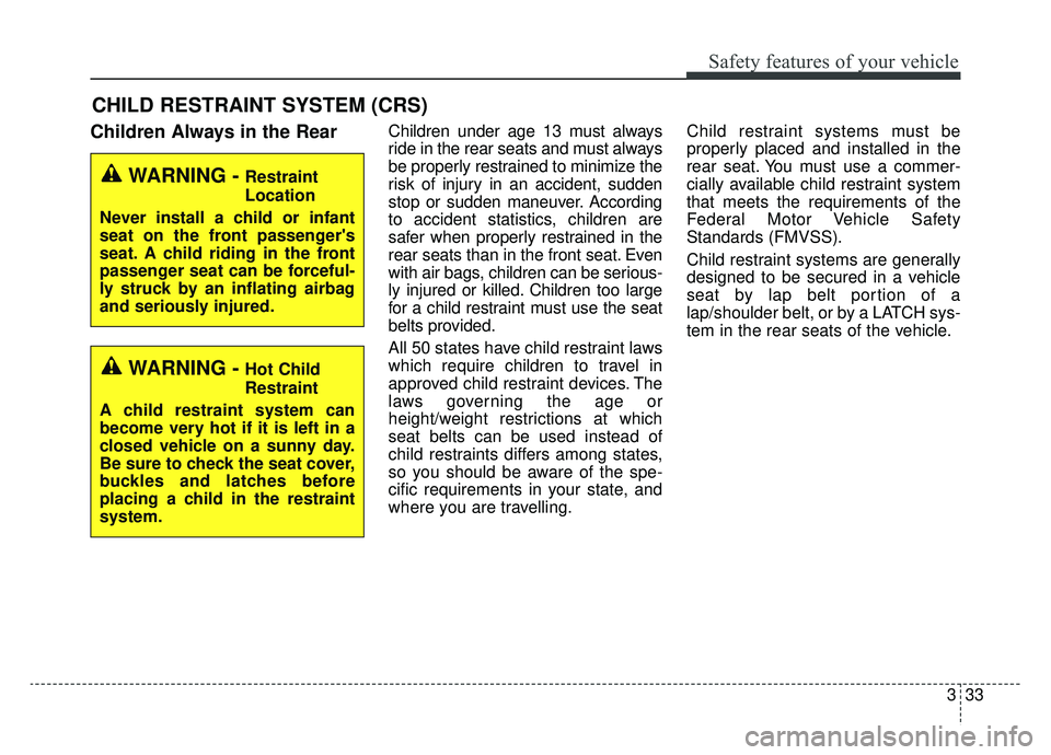 KIA OPTIMA PHEV 2020  Owners Manual 333
Safety features of your vehicle
CHILD RESTRAINT SYSTEM (CRS) 
Children Always in the RearChildren under age 13 must always
ride in the rear seats and must always
be properly restrained to minimize