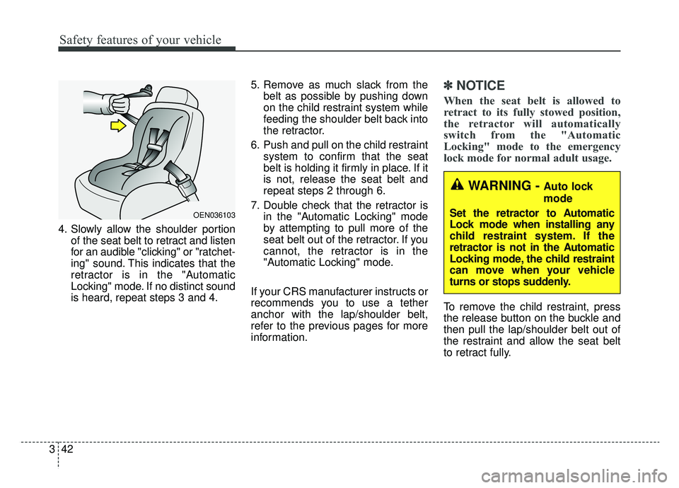 KIA OPTIMA PHEV 2019 User Guide Safety features of your vehicle
42
3
4. Slowly allow the shoulder portion
of the seat belt to retract and listen
for an audible "clicking" or "ratchet-
ing" sound. This indicates that the
retractor is