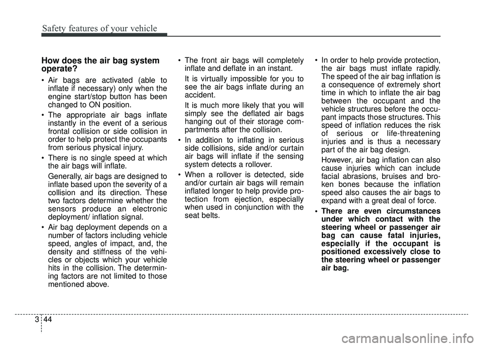 KIA OPTIMA PHEV 2019 Owners Manual Safety features of your vehicle
44
3
How does the air bag system
operate?
Air bags are activated (able to
inflate if necessary) only when the
engine start/stop button has been
changed to ON position KIA OPTIMA PHEV 2019 Owners Manual Safety features of your vehicle
44
3
How does the air bag system
operate?
Air bags are activated (able to
inflate if necessary) only when the
engine start/stop button has been
changed to ON position