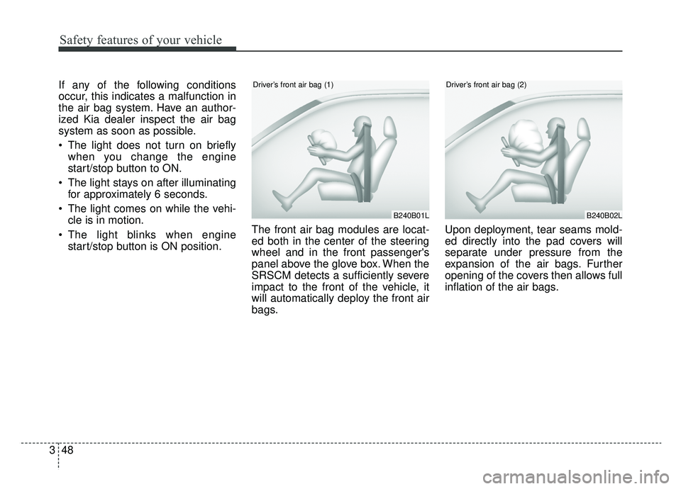 KIA OPTIMA PHEV 2019 Owners Manual Safety features of your vehicle
48
3
If any of the following conditions
occur, this indicates a malfunction in
the air bag system. Have an author-
ized Kia dealer inspect the air bag
system as soon as KIA OPTIMA PHEV 2019 Owners Manual Safety features of your vehicle
48
3
If any of the following conditions
occur, this indicates a malfunction in
the air bag system. Have an author-
ized Kia dealer inspect the air bag
system as soon as