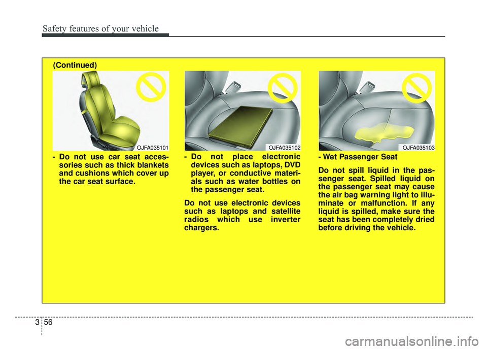 KIA OPTIMA PHEV 2019  Owners Manual Safety features of your vehicle
56
3
OJFA035102
- Do not place electronic
devices such as laptops, DVD
player, or conductive materi-
als such as water bottles on
the passenger seat.
Do not use electro