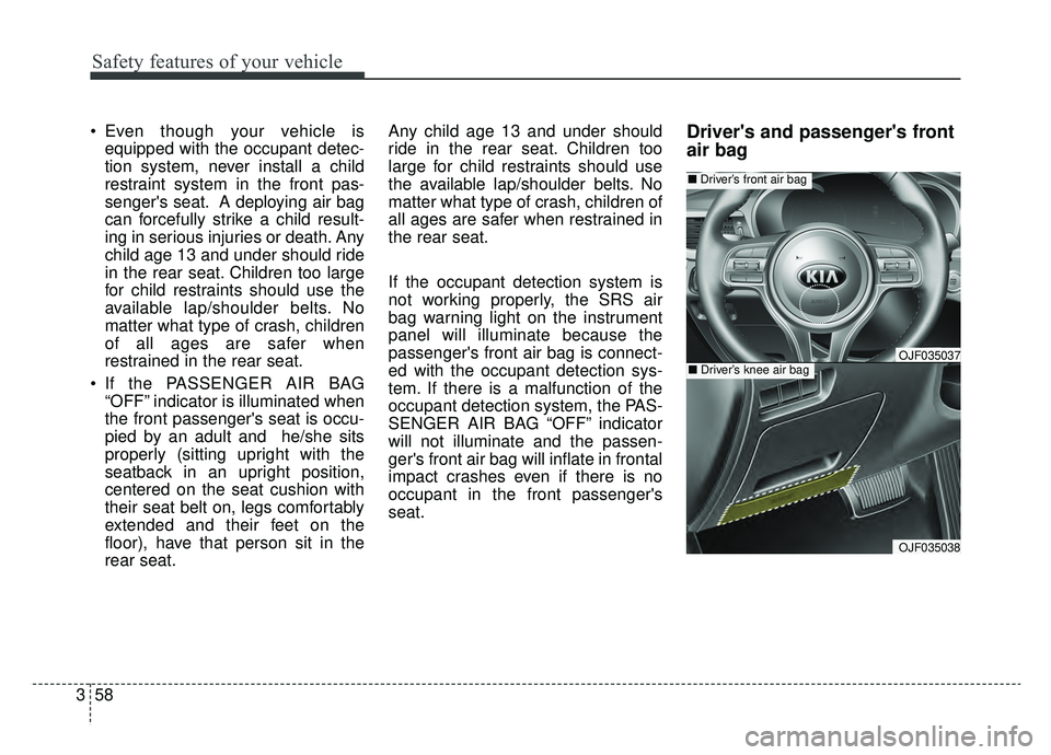 KIA OPTIMA PHEV 2019 Owners Manual Safety features of your vehicle
58
3
Even though your vehicle is
equipped with the occupant detec-
tion system, never install a child
restraint system in the front pas-
sengers seat. A deploying air KIA OPTIMA PHEV 2019 Owners Manual Safety features of your vehicle
58
3
Even though your vehicle is
equipped with the occupant detec-
tion system, never install a child
restraint system in the front pas-
sengers seat. A deploying air