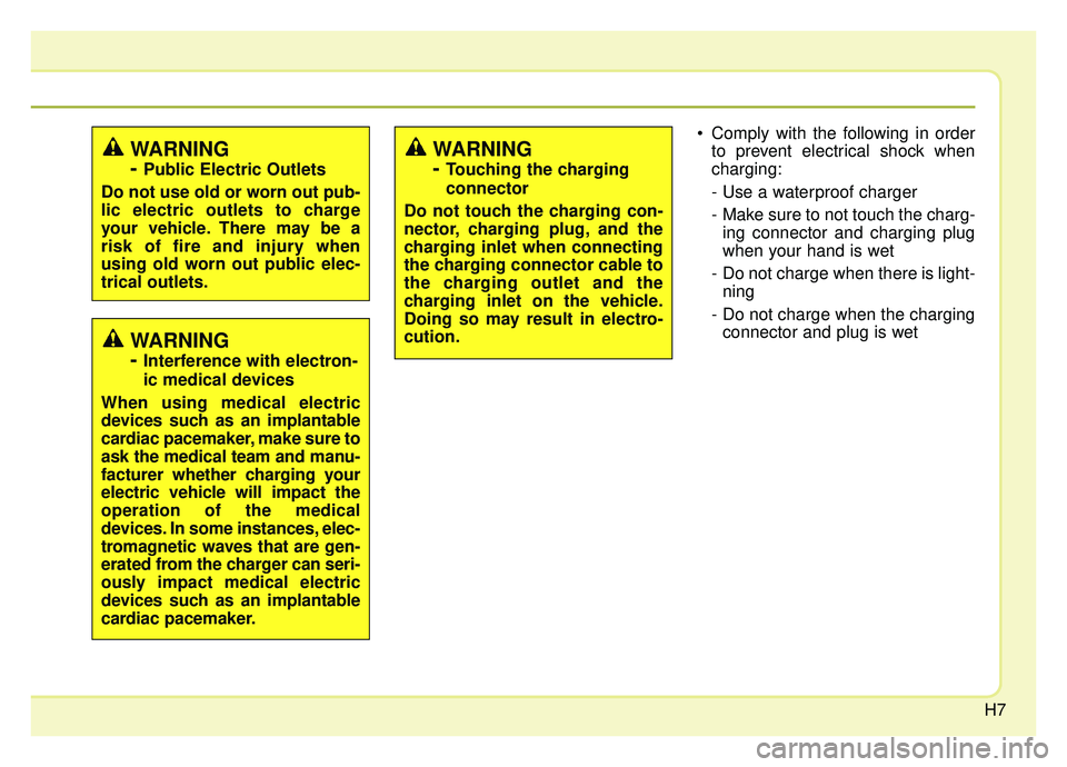 KIA OPTIMA PHEV 2019  Owners Manual H7
 Comply with the following in orderto prevent electrical shock when
charging:
- Use a waterproof charger 
-  Make sure to not touch the charg-ing connector and charging plug
when your hand is wet 
