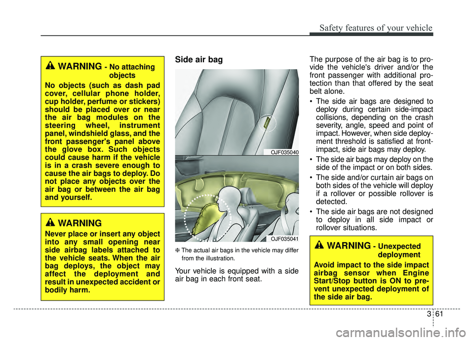 KIA OPTIMA PHEV 2019 Owners Manual 361
Safety features of your vehicle
Side air bag
❈The actual air bags in the vehicle may differ
from the illustration.
Your vehicle is equipped with a side
air bag in each front seat. The purpose of KIA OPTIMA PHEV 2019 Owners Manual 361
Safety features of your vehicle
Side air bag
❈The actual air bags in the vehicle may differ
from the illustration.
Your vehicle is equipped with a side
air bag in each front seat. The purpose of