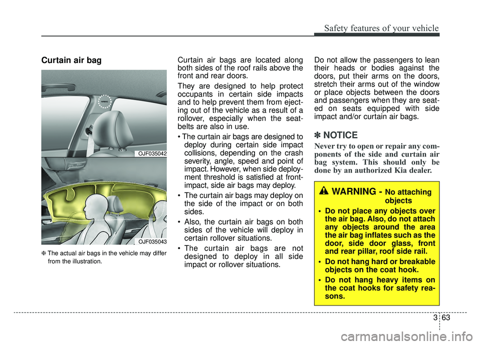 KIA OPTIMA PHEV 2019 Owners Manual 363
Safety features of your vehicle
Curtain air bag
❈The actual air bags in the vehicle may differ
from the illustration.
Curtain air bags are located along
both sides of the roof rails above the
fr KIA OPTIMA PHEV 2019 Owners Manual 363
Safety features of your vehicle
Curtain air bag
❈The actual air bags in the vehicle may differ
from the illustration.
Curtain air bags are located along
both sides of the roof rails above the
fr