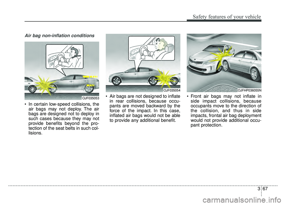 KIA OPTIMA PHEV 2019 Owners Manual 367
Safety features of your vehicle
Air bag non-inflation conditions
In certain low-speed collisions, theair bags may not deploy. The air
bags are designed not to deploy in
such cases because they ma KIA OPTIMA PHEV 2019 Owners Manual 367
Safety features of your vehicle
Air bag non-inflation conditions
In certain low-speed collisions, theair bags may not deploy. The air
bags are designed not to deploy in
such cases because they ma