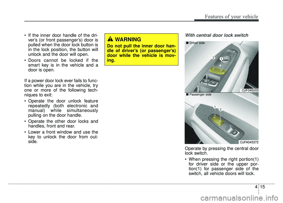 KIA OPTIMA PHEV 2019  Owners Manual 415
Features of your vehicle
 If the inner door handle of the dri-ver’s (or front passenger’s) door is
pulled when the door lock button is
in the lock position, the button will
unlock and the door