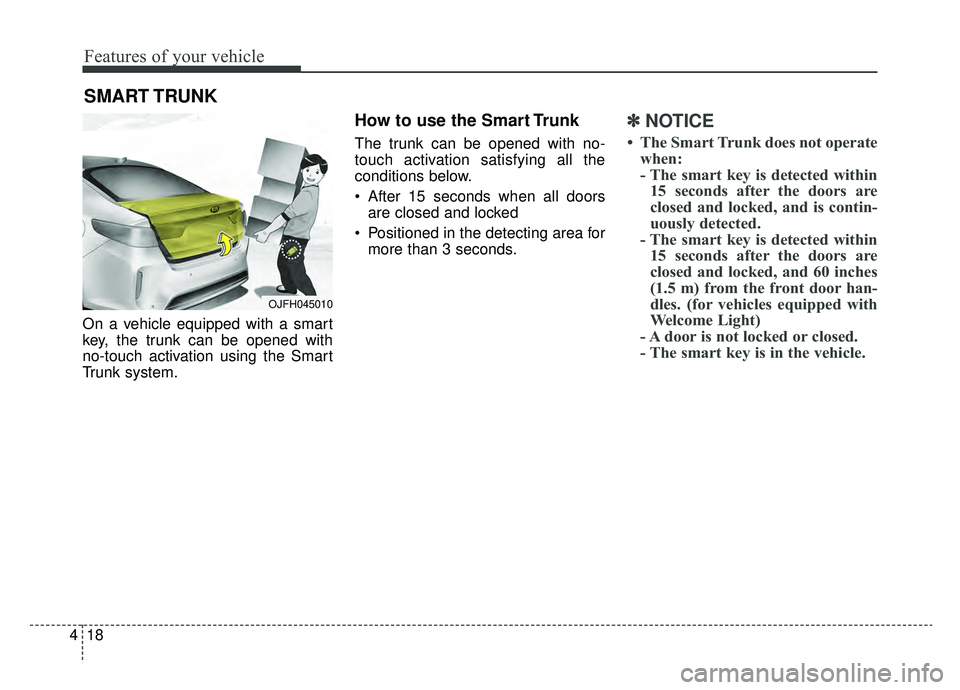 KIA OPTIMA PHEV 2019  Owners Manual Features of your vehicle
18
4
On a vehicle equipped with a smart
key, the trunk can be opened with
no-touch activation using the Smart
Trunk system.
How to use the Smart Trunk 
The trunk can be opened