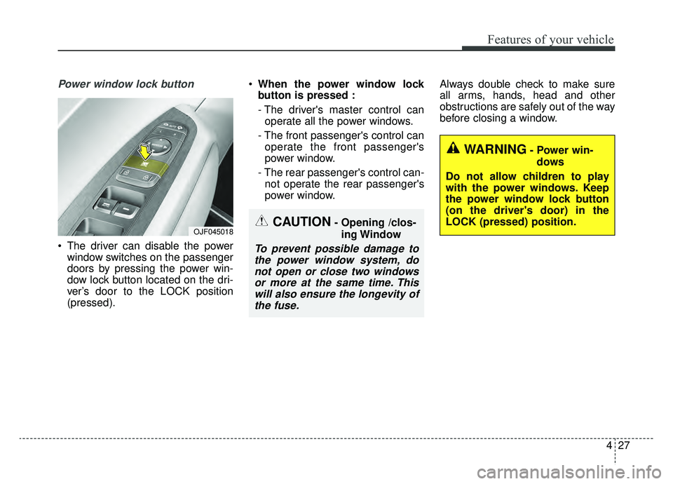 KIA OPTIMA PHEV 2019 Owners Manual 427
Features of your vehicle
Power window lock button
The driver can disable the powerwindow switches on the passenger
doors by pressing the power win-
dow lock button located on the dri-
ver’s doo KIA OPTIMA PHEV 2019 Owners Manual 427
Features of your vehicle
Power window lock button
The driver can disable the powerwindow switches on the passenger
doors by pressing the power win-
dow lock button located on the dri-
ver’s doo
