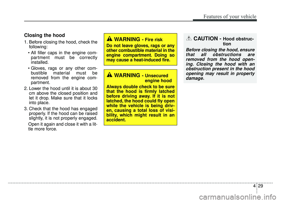 KIA OPTIMA PHEV 2019  Owners Manual 429
Features of your vehicle
Closing the hood
1. Before closing the hood, check thefollowing:
 partment must be correctly
installed.
 bustible material must be
removed from the engine com-
partment.
2