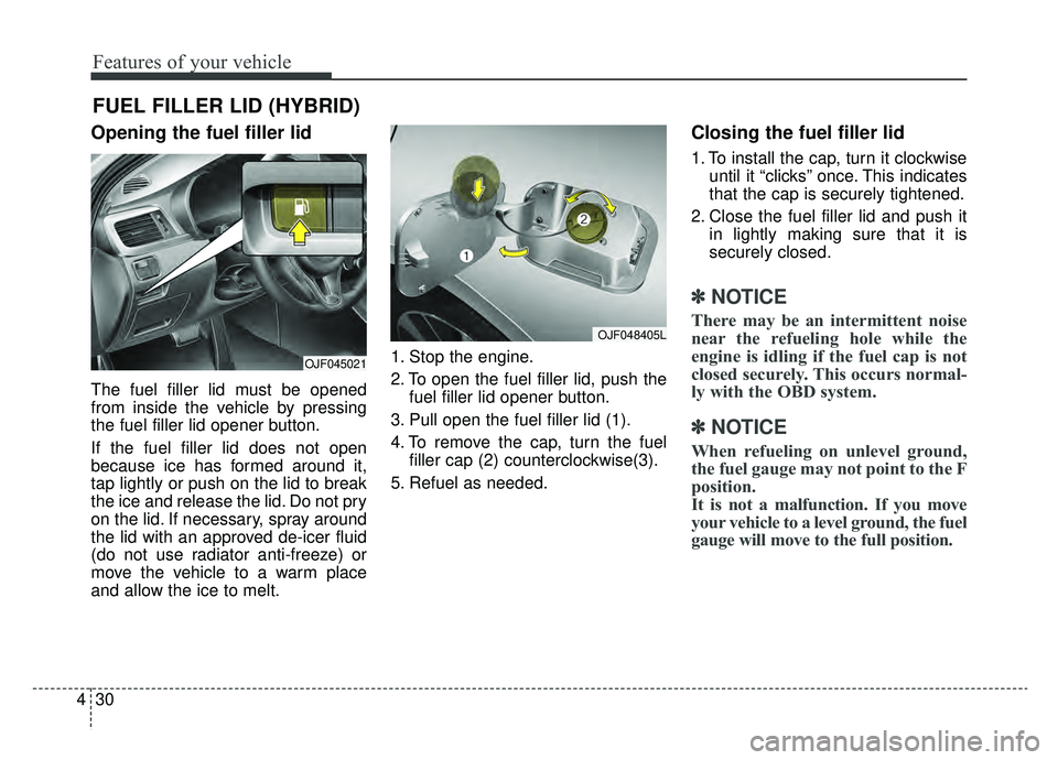 KIA OPTIMA PHEV 2019 Owners Manual Features of your vehicle
30
4
Opening the fuel filler lid
The fuel filler lid must be opened
from inside the vehicle by pressing
the fuel filler lid opener button.
If the fuel filler lid does not open KIA OPTIMA PHEV 2019 Owners Manual Features of your vehicle
30
4
Opening the fuel filler lid
The fuel filler lid must be opened
from inside the vehicle by pressing
the fuel filler lid opener button.
If the fuel filler lid does not open