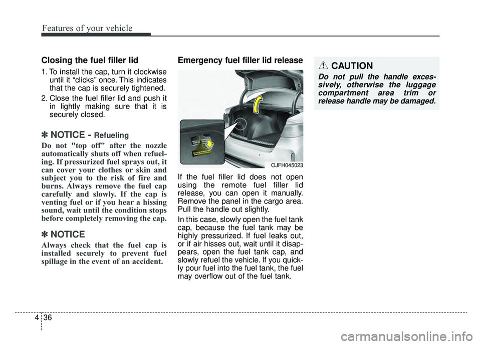 KIA OPTIMA PHEV 2019 Owners Manual Features of your vehicle
36
4
Closing the fuel filler lid
1. To install the cap, turn it clockwise
until it “clicks” once. This indicates
that the cap is securely tightened.
2. Close the fuel fill KIA OPTIMA PHEV 2019 Owners Manual Features of your vehicle
36
4
Closing the fuel filler lid
1. To install the cap, turn it clockwise
until it “clicks” once. This indicates
that the cap is securely tightened.
2. Close the fuel fill