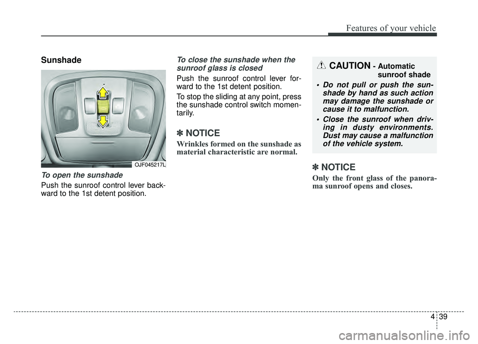 KIA OPTIMA PHEV 2019 Owners Manual 439
Features of your vehicle
Sunshade
To open the sunshade
Push the sunroof control lever back-
ward to the 1st detent position.
To close the sunshade when thesunroof glass is closed
Push the sunroof KIA OPTIMA PHEV 2019 Owners Manual 439
Features of your vehicle
Sunshade
To open the sunshade
Push the sunroof control lever back-
ward to the 1st detent position.
To close the sunshade when thesunroof glass is closed
Push the sunroof