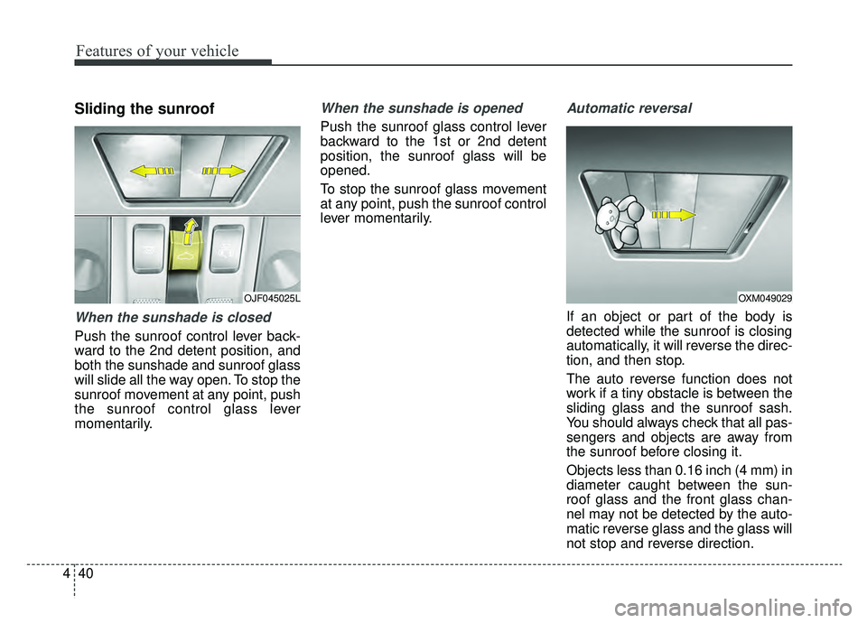 KIA OPTIMA PHEV 2019 Owners Manual Features of your vehicle
40
4
Sliding the sunroof
When the sunshade is closed
Push the sunroof control lever back-
ward to the 2nd detent position, and
both the sunshade and sunroof glass
will slide KIA OPTIMA PHEV 2019 Owners Manual Features of your vehicle
40
4
Sliding the sunroof
When the sunshade is closed
Push the sunroof control lever back-
ward to the 2nd detent position, and
both the sunshade and sunroof glass
will slide