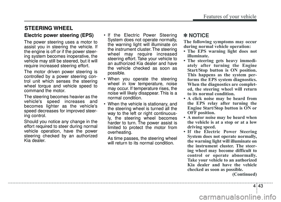 KIA OPTIMA PHEV 2019 Owners Manual 443
Features of your vehicle
Electric power steering (EPS)
The power steering uses a motor to
assist you in steering the vehicle. If
the engine is off or if the power steer-
ing system becomes inopera KIA OPTIMA PHEV 2019 Owners Manual 443
Features of your vehicle
Electric power steering (EPS)
The power steering uses a motor to
assist you in steering the vehicle. If
the engine is off or if the power steer-
ing system becomes inopera