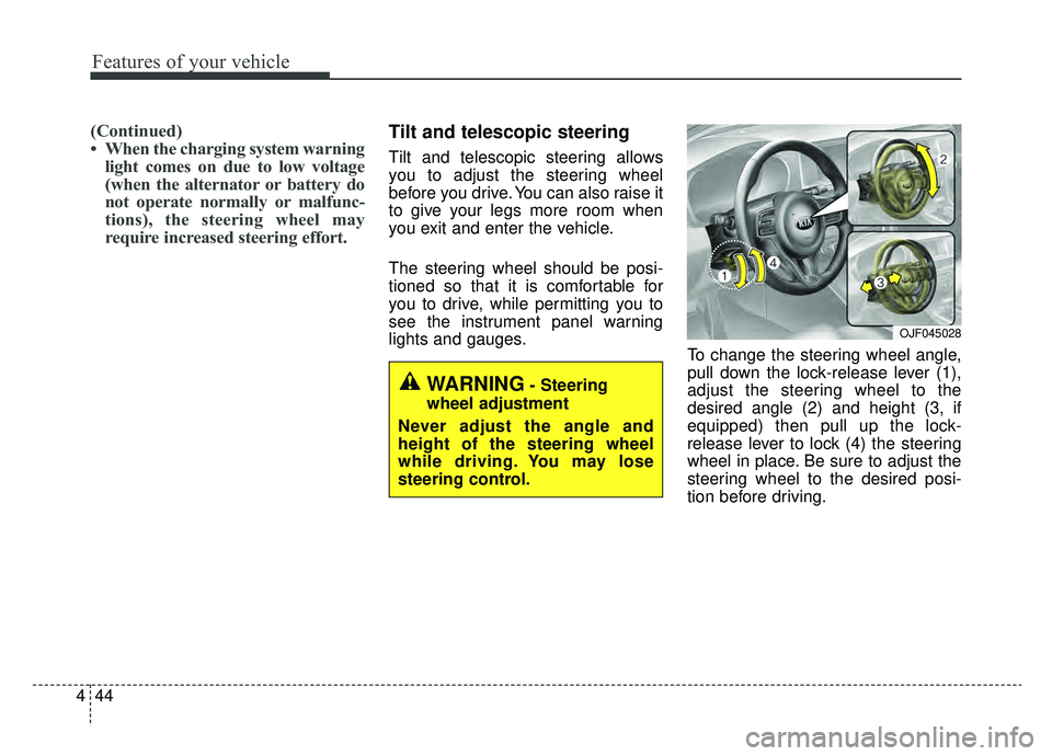 KIA OPTIMA PHEV 2019  Owners Manual Features of your vehicle
44
4
(Continued)
• When the charging system warning
light comes on due to low voltage
(when the alternator or battery do
not operate normally or malfunc-
tions), the steerin