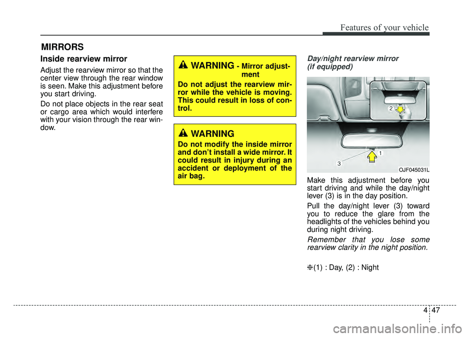 KIA OPTIMA PHEV 2019  Owners Manual 447
Features of your vehicle
MIRRORS
Inside rearview mirror
Adjust the rearview mirror so that the
center view through the rear window
is seen. Make this adjustment before
you start driving.
Do not pl
