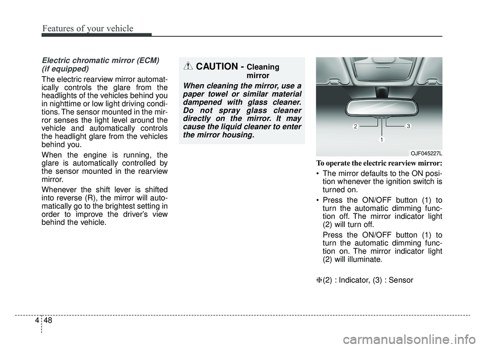 KIA OPTIMA PHEV 2019 User Guide Features of your vehicle
48
4
Electric chromatic mirror (ECM)
(if equipped)
The electric rearview mirror automat-
ically controls the glare from the
headlights of the vehicles behind you
in nighttime KIA OPTIMA PHEV 2019 User Guide Features of your vehicle
48
4
Electric chromatic mirror (ECM)
(if equipped)
The electric rearview mirror automat-
ically controls the glare from the
headlights of the vehicles behind you
in nighttime