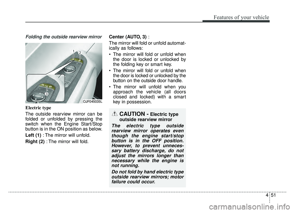 KIA OPTIMA PHEV 2019 Owners Manual 451
Features of your vehicle
Folding the outside rearview mirror
Electric type
The outside rearview mirror can be
folded or unfolded by pressing the
switch when the Engine Start/Stop
button is in the KIA OPTIMA PHEV 2019 Owners Manual 451
Features of your vehicle
Folding the outside rearview mirror
Electric type
The outside rearview mirror can be
folded or unfolded by pressing the
switch when the Engine Start/Stop
button is in the