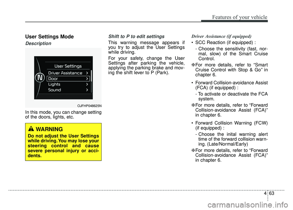 KIA OPTIMA PHEV 2019 Owners Manual 463
Features of your vehicle
User Settings Mode
Description
In this mode, you can change setting
of the doors, lights, etc.
Shift to P to edit settings
This warning message appears if
you try to adjus KIA OPTIMA PHEV 2019 Owners Manual 463
Features of your vehicle
User Settings Mode
Description
In this mode, you can change setting
of the doors, lights, etc.
Shift to P to edit settings
This warning message appears if
you try to adjus