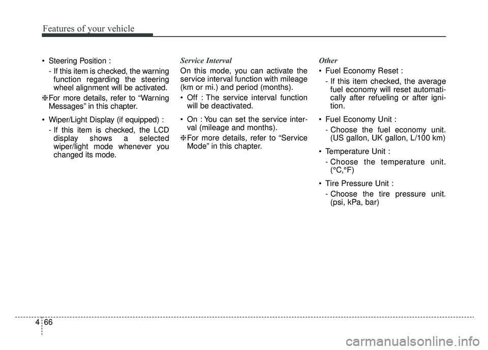 KIA OPTIMA PHEV 2019 Owners Manual Features of your vehicle
66
4
Steering Position :
- If this item is checked, the warningfunction regarding the steering
wheel alignment will be activated.
❈ For more details, refer to “Warning
M KIA OPTIMA PHEV 2019 Owners Manual Features of your vehicle
66
4
Steering Position :
- If this item is checked, the warningfunction regarding the steering
wheel alignment will be activated.
❈ For more details, refer to “Warning
M