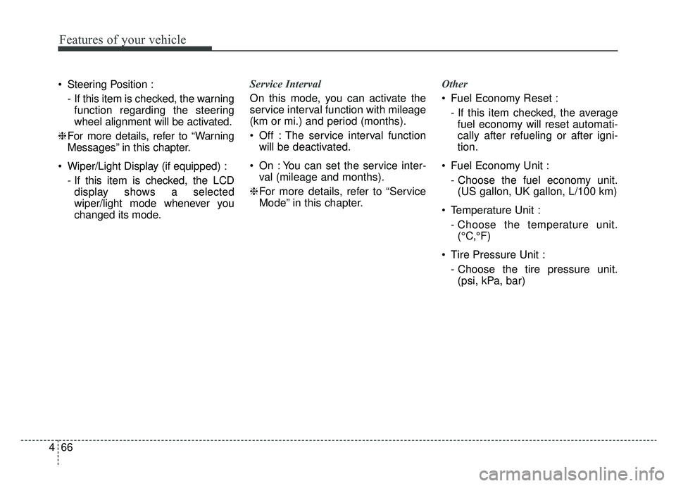 KIA OPTIMA PHEV 2019  Owners Manual Features of your vehicle
66
4
 Steering Position :
-  If this item is checked, the warningfunction regarding the steering
wheel alignment will be activated.
❈ For more details, refer to “Warning
M