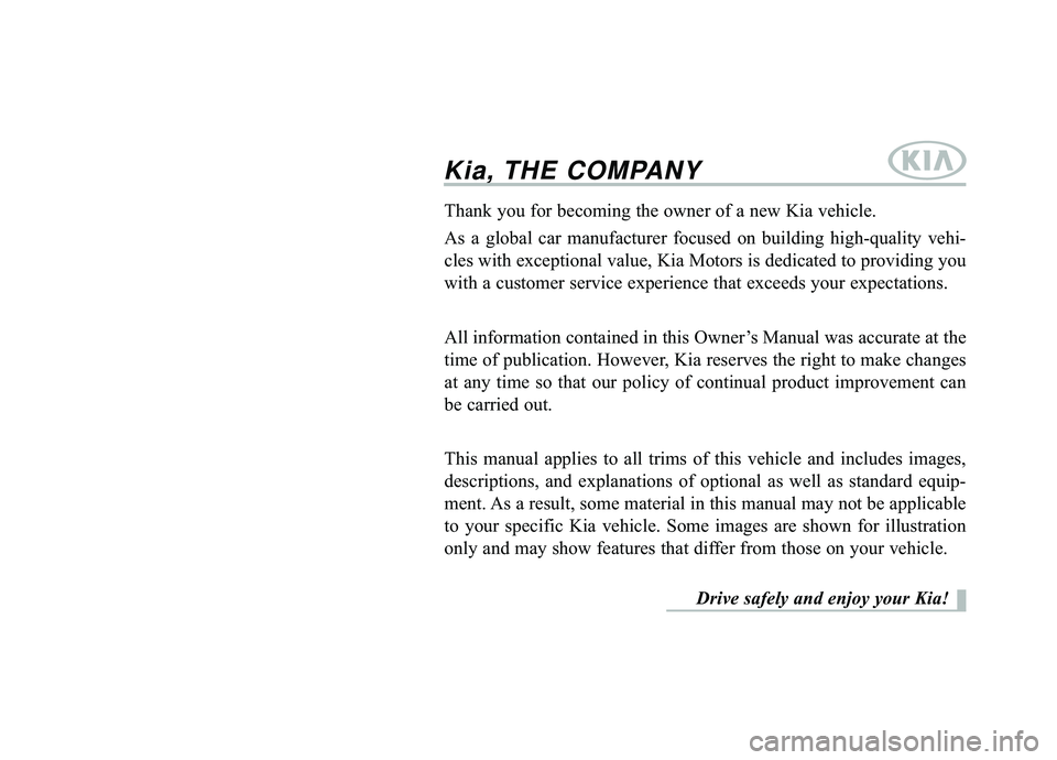 KIA OPTIMA PHEV 2019 Owners Manual Kia, THE COMPANY
Thank you for becoming the owner of a new Kia vehicle.
As a global car manufacturer focused on building high-quality vehi-
cles with exceptional value, Kia Motors is dedicated to prov KIA OPTIMA PHEV 2019 Owners Manual Kia, THE COMPANY
Thank you for becoming the owner of a new Kia vehicle.
As a global car manufacturer focused on building high-quality vehi-
cles with exceptional value, Kia Motors is dedicated to prov