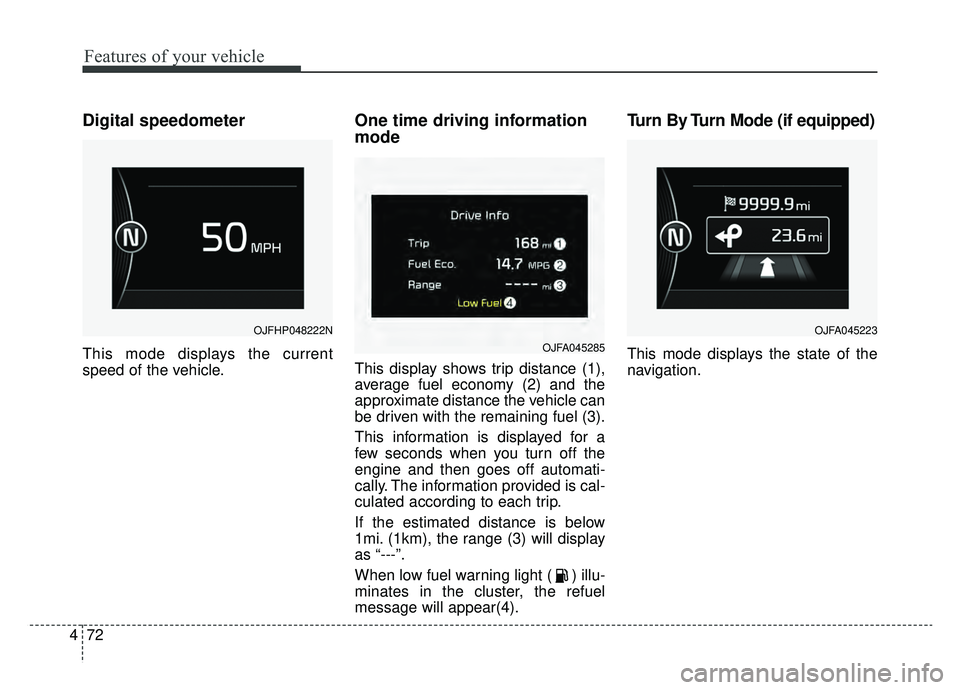 KIA OPTIMA PHEV 2019 Owners Manual Features of your vehicle
72
4
Digital speedometer
This mode displays the current
speed of the vehicle.
One time driving information
mode
This display shows trip distance (1),
average fuel economy (2) KIA OPTIMA PHEV 2019 Owners Manual Features of your vehicle
72
4
Digital speedometer
This mode displays the current
speed of the vehicle.
One time driving information
mode
This display shows trip distance (1),
average fuel economy (2)