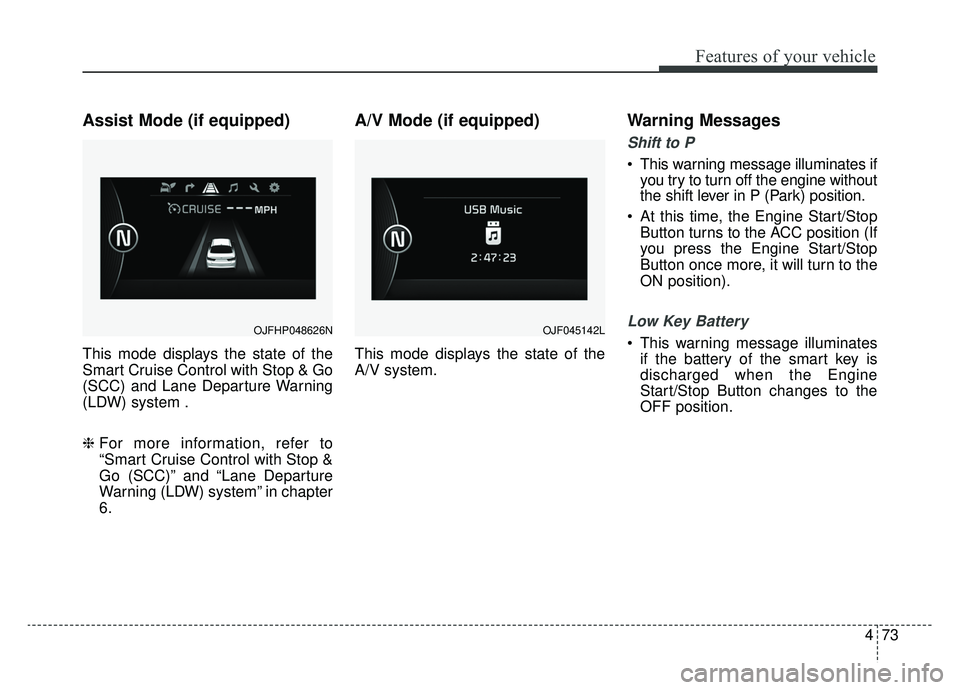 KIA OPTIMA PHEV 2019 Owners Manual 473
Features of your vehicle
Assist Mode (if equipped)
This mode displays the state of the
Smart Cruise Control with Stop & Go
(SCC) and Lane Departure Warning
(LDW) system .
❈ For more information, KIA OPTIMA PHEV 2019 Owners Manual 473
Features of your vehicle
Assist Mode (if equipped)
This mode displays the state of the
Smart Cruise Control with Stop & Go
(SCC) and Lane Departure Warning
(LDW) system .
❈ For more information,