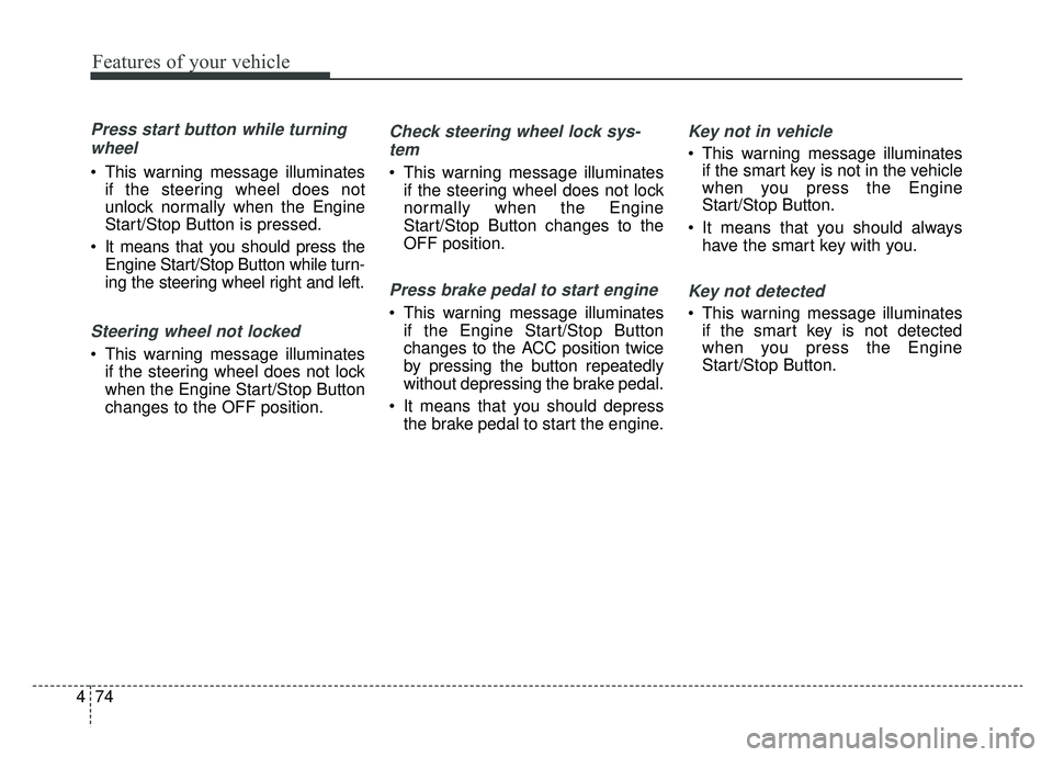 KIA OPTIMA PHEV 2019  Owners Manual Features of your vehicle
74
4
Press start button while turning
wheel
 This warning message illuminates if the steering wheel does not
unlock normally when the Engine
Start/Stop Button is pressed.
 It 