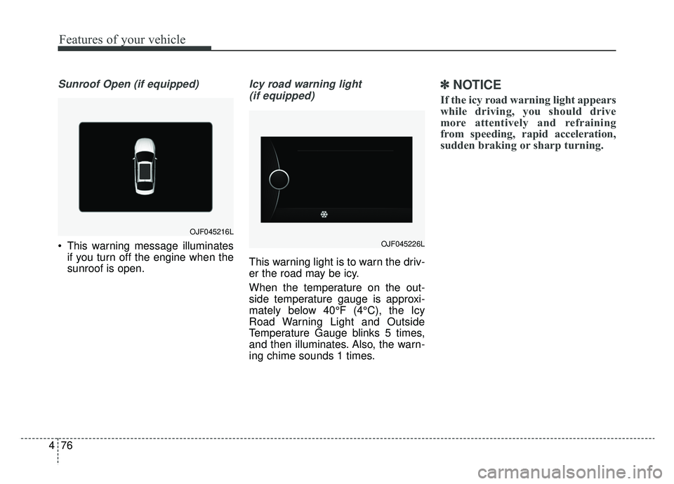 KIA OPTIMA PHEV 2019 Owners Manual Features of your vehicle
76
4
Sunroof Open (if equipped)
This warning message illuminates
if you turn off the engine when the
sunroof is open.
Icy road warning light
(if equipped)
This warning light KIA OPTIMA PHEV 2019 Owners Manual Features of your vehicle
76
4
Sunroof Open (if equipped)
This warning message illuminates
if you turn off the engine when the
sunroof is open.
Icy road warning light
(if equipped)
This warning light