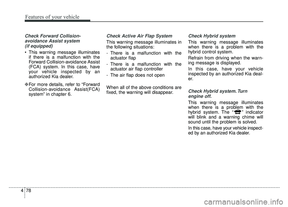 KIA OPTIMA PHEV 2019 Owners Manual Features of your vehicle
78
4
Check Forward Collision-
avoidance Assist system (if equipped)
This warning message illuminates if there is a malfunction with the
Forward Collision-avoidance Assist
(FC KIA OPTIMA PHEV 2019 Owners Manual Features of your vehicle
78
4
Check Forward Collision-
avoidance Assist system (if equipped)
This warning message illuminates if there is a malfunction with the
Forward Collision-avoidance Assist
(FC