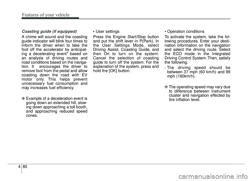 KIA OPTIMA PHEV 2019 Owners Manual Features of your vehicle
80
4
Coasting guide (if equipped)
A chime will sound and the coasting
guide indicator will blink four times to
inform the driver when to take the
foot off the accelerator by KIA OPTIMA PHEV 2019 Owners Manual Features of your vehicle
80
4
Coasting guide (if equipped)
A chime will sound and the coasting
guide indicator will blink four times to
inform the driver when to take the
foot off the accelerator by