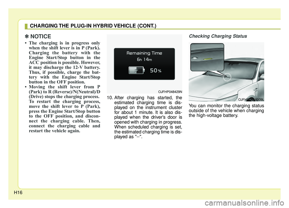 KIA OPTIMA PHEV 2019  Owners Manual H16
✽ ✽NOTICE
• The charging is in progress only
when the shift lever is in P (Park).
Charging the battery with the
Engine Start/Stop button in the
ACC position is possible. However,
it may disc