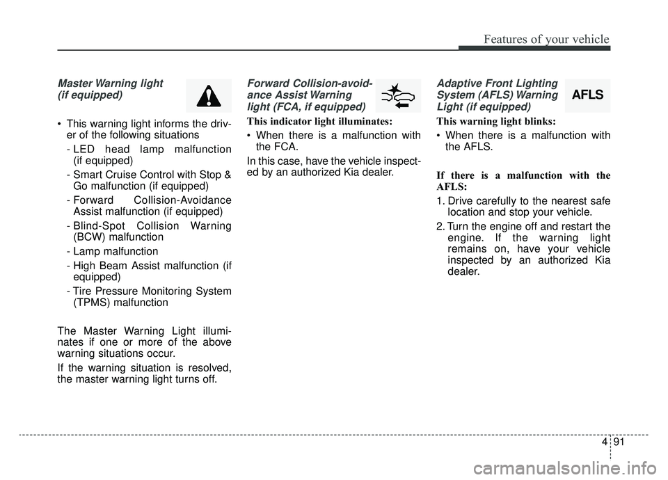 KIA OPTIMA PHEV 2019 Owners Manual 491
Features of your vehicle
Master Warning light (if equipped)
This warning light informs the driv- er of the following situations
- LED head lamp malfunction (if equipped)
- Smart Cruise Control w KIA OPTIMA PHEV 2019 Owners Manual 491
Features of your vehicle
Master Warning light (if equipped)
This warning light informs the driv- er of the following situations
- LED head lamp malfunction (if equipped)
- Smart Cruise Control w