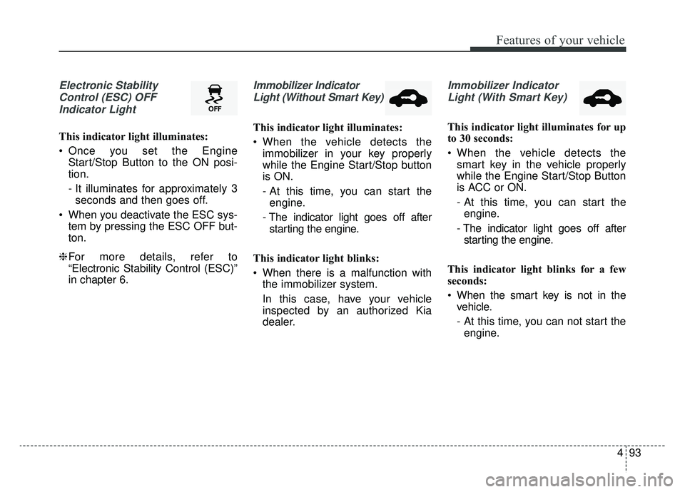 KIA OPTIMA PHEV 2019 Owners Manual 493
Features of your vehicle
Electronic StabilityControl (ESC) OFFIndicator Light
This indicator light illuminates:
Once you set the Engine Start/Stop Button to the ON posi-
tion.
- It illuminates f KIA OPTIMA PHEV 2019 Owners Manual 493
Features of your vehicle
Electronic StabilityControl (ESC) OFFIndicator Light
This indicator light illuminates:
Once you set the Engine Start/Stop Button to the ON posi-
tion.
- It illuminates f