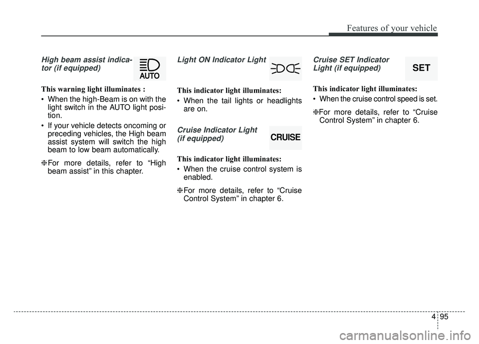 KIA OPTIMA PHEV 2019 Owners Manual 495
Features of your vehicle
High beam assist indica-tor (if equipped)
This warning light illuminates :
When the high-Beam is on with the light switch in the AUTO light posi-
tion.
If your vehicle d KIA OPTIMA PHEV 2019 Owners Manual 495
Features of your vehicle
High beam assist indica-tor (if equipped)
This warning light illuminates :
When the high-Beam is on with the light switch in the AUTO light posi-
tion.
If your vehicle d