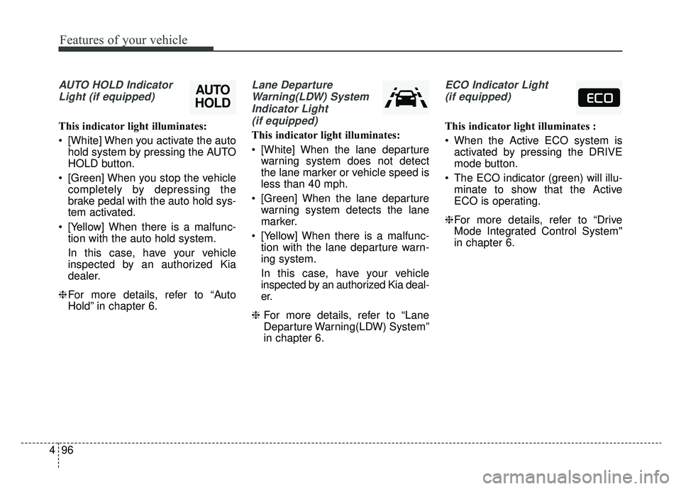 KIA OPTIMA PHEV 2019  Owners Manual Features of your vehicle
96
4
AUTO HOLD Indicator
Light (if equipped)
This indicator light illuminates:
 [White] When you activate the auto hold system by pressing the AUTO
HOLD button.
 [Green] When 