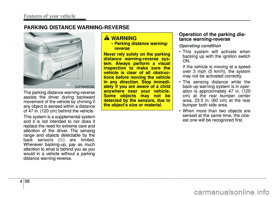 KIA OPTIMA PHEV 2019 User Guide Features of your vehicle
98
4
The parking distance warning-reverse
assists the driver during backward
movement of the vehicle by chiming if
any object is sensed within a distance
of 47 in. (120 cm) be KIA OPTIMA PHEV 2019 User Guide Features of your vehicle
98
4
The parking distance warning-reverse
assists the driver during backward
movement of the vehicle by chiming if
any object is sensed within a distance
of 47 in. (120 cm) be