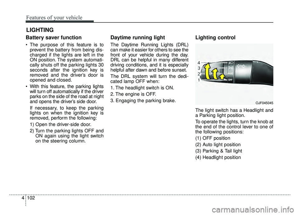 KIA OPTIMA PHEV 2019 Owners Manual Features of your vehicle
102
4
Battery saver function
The purpose of this feature is to
prevent the battery from being dis-
charged if the lights are left in the
ON position. The system automati-
cal KIA OPTIMA PHEV 2019 Owners Manual Features of your vehicle
102
4
Battery saver function
The purpose of this feature is to
prevent the battery from being dis-
charged if the lights are left in the
ON position. The system automati-
cal