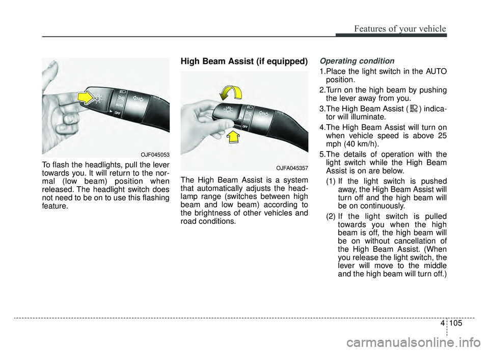 KIA OPTIMA PHEV 2019 Owners Manual 4105
Features of your vehicle
To flash the headlights, pull the lever
towards you. It will return to the nor-
mal (low beam) position when
released. The headlight switch does
not need to be on to use KIA OPTIMA PHEV 2019 Owners Manual 4105
Features of your vehicle
To flash the headlights, pull the lever
towards you. It will return to the nor-
mal (low beam) position when
released. The headlight switch does
not need to be on to use